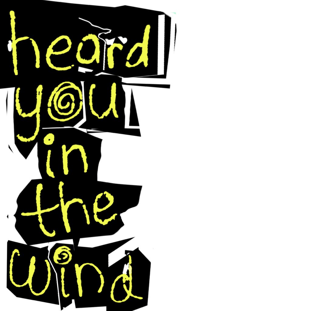 heard you in the wind, handwritten messily with black cutouts around it. Text for haunting alternative rock song Heard You in the wind